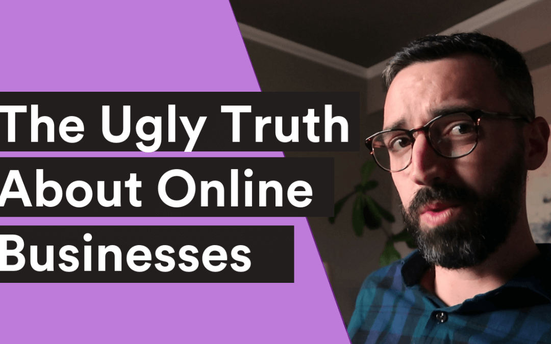 VIDEO| The Ugly Truth About Online Businesses